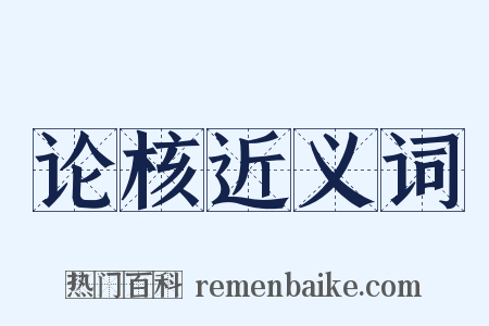 论核近义词是什么意思的图片